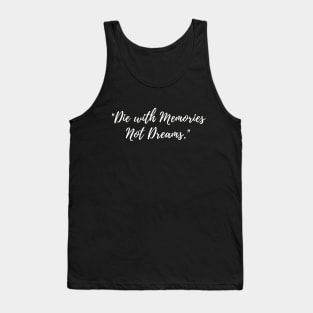 Die with memories not dreams Tank Top